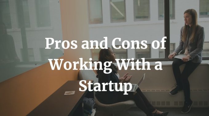 here are the top pros and cons of working with a startup company