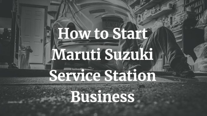 how to start maruti suzuki service station business