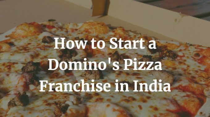 how to start domino's pizza franchise in India