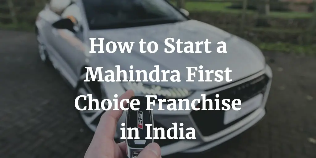 how to start mahindra first choice franchise