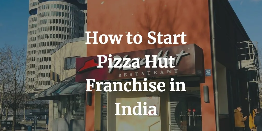 Pizza Hut Franchise in India Cost, Application Process, Contact