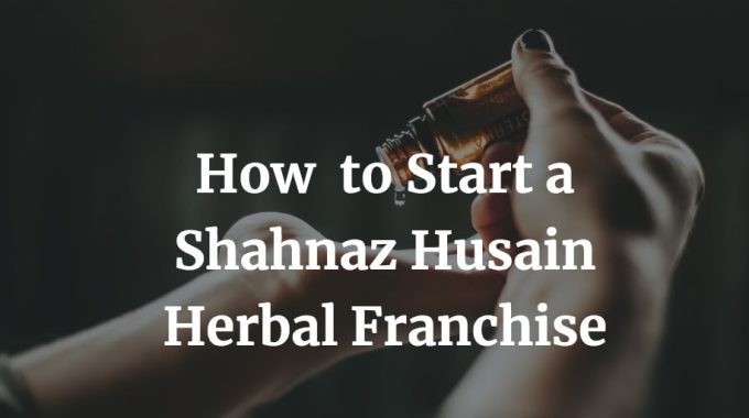 how to start a shahnaz husain franchise business