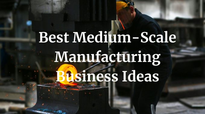 best medium-scale manufacturing business ideas