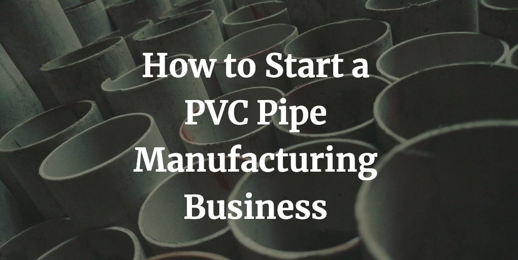 how to start pvc pipe manufacturing business