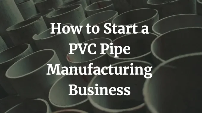 how to start pvc pipe manufacturing business