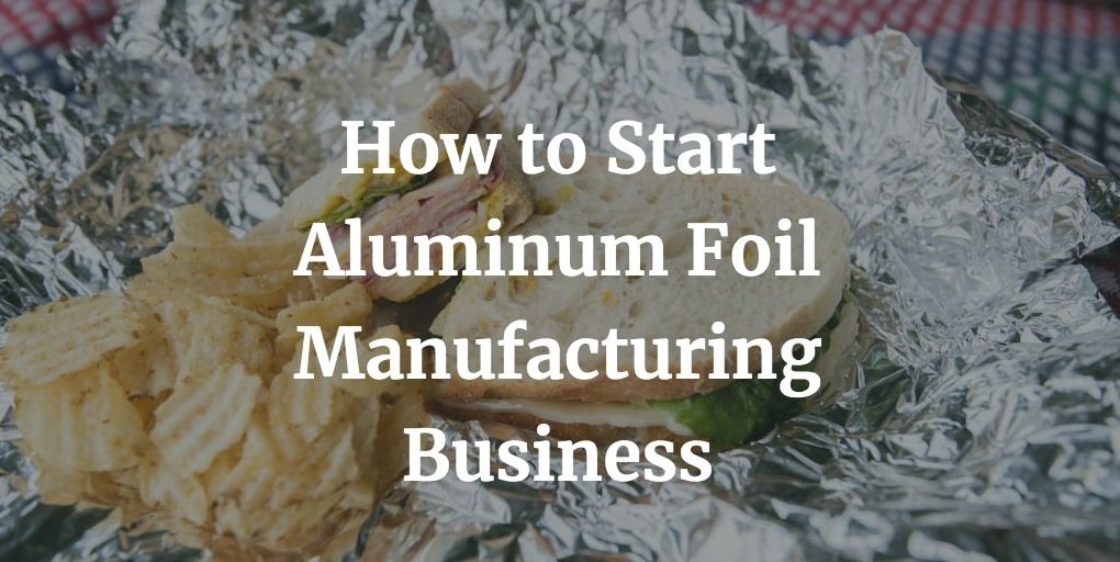 how to start aluminum foil manufacturing business