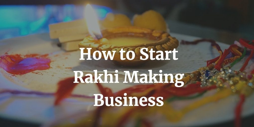 here is a complete guide to start a rakhi making business from home