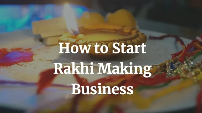 here is a complete guide to start a rakhi making business from home