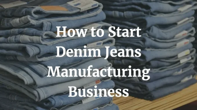 how to start a denim jeans manufacturing business