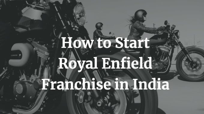 how to start royal enfield franchise in India