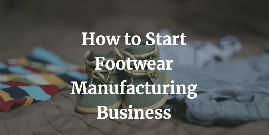 how to start a footwear manufacturing business