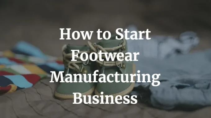 how to start a footwear manufacturing business