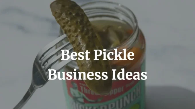 best pickle business ideas