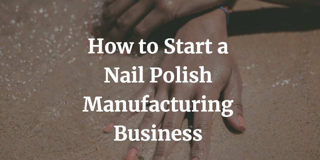 how to start a nail polish manufacturing business