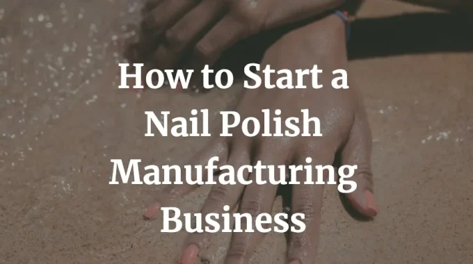 how to start a nail polish manufacturing business