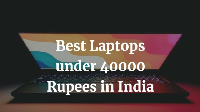 here is an updated list of the best laptops under 40000 rupees in India
