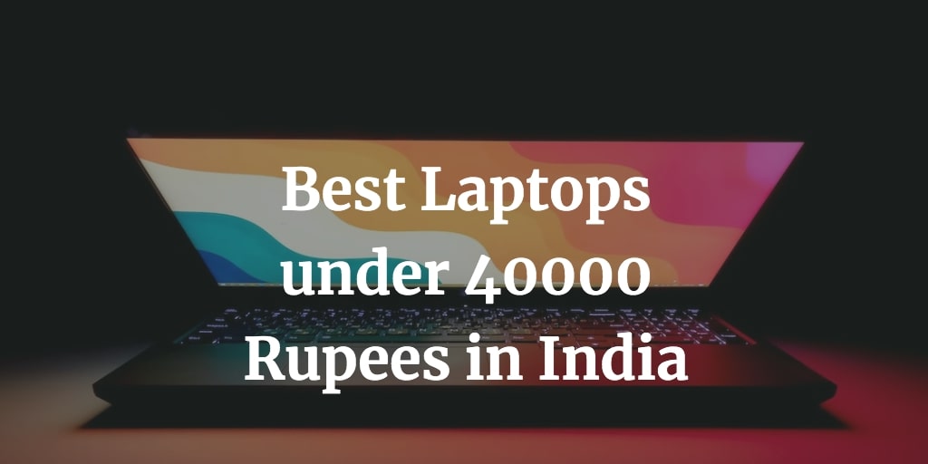 here is an updated list of the best laptops under 40000 rupees in India