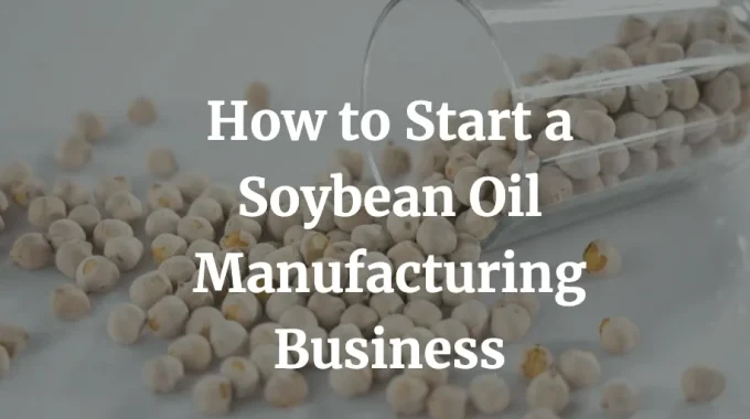 how to start a soybean oil manufacturing business