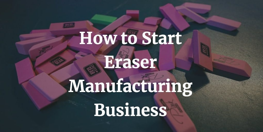 how to start eraser manufacturing business