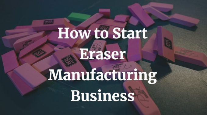 how to start eraser manufacturing business