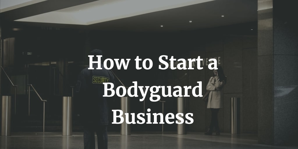 how to start a bodyguard business