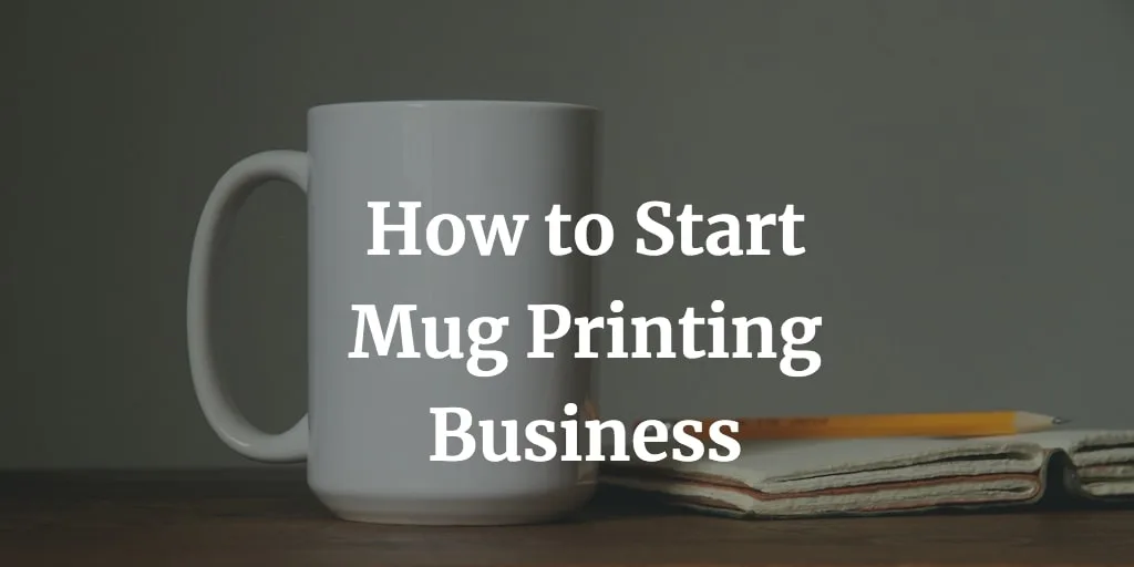 how to start a mug printing business