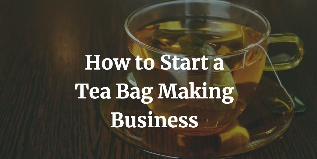 how to start a tea bag making business