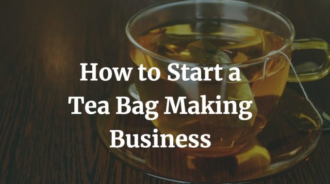 how to start a tea bag making business