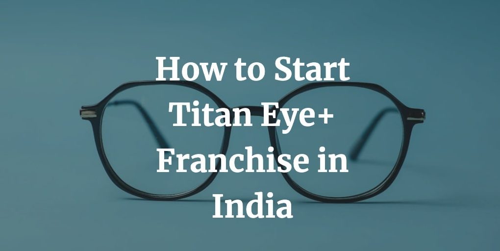 how to start titan eye plus franchise in India