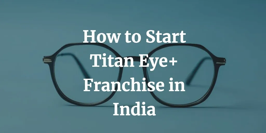 how to start titan eye plus franchise in India