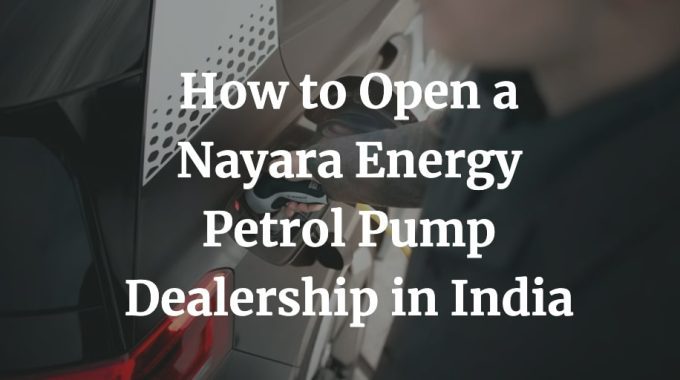 how to start a nayara energy petrol pump dealership in India