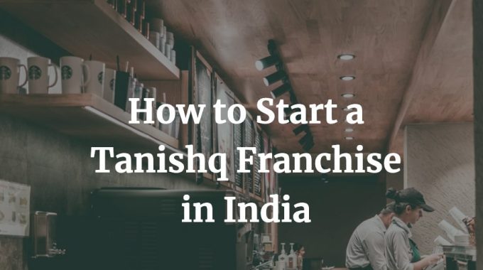 how to start a tanishq franchise in India