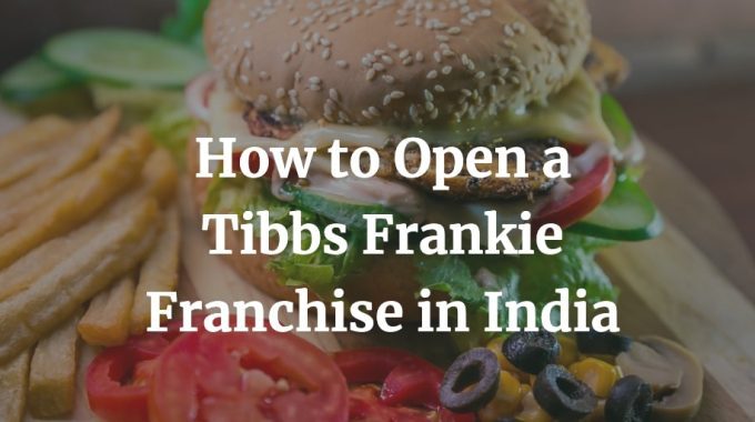 how to open a tibbs frankie franchise in India