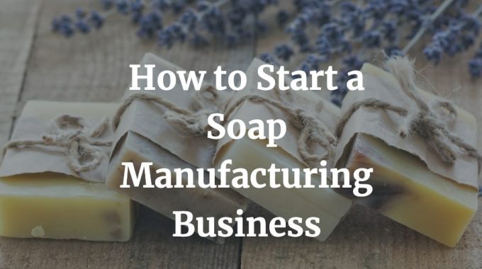 how to start a soap manufacturing business