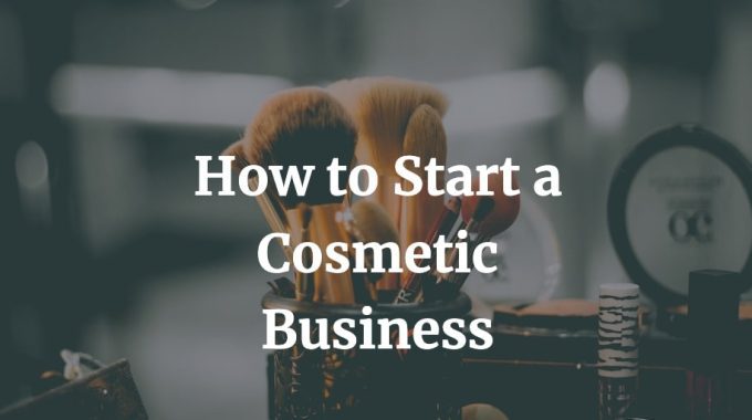 here is an article on how to start a cosmetic business