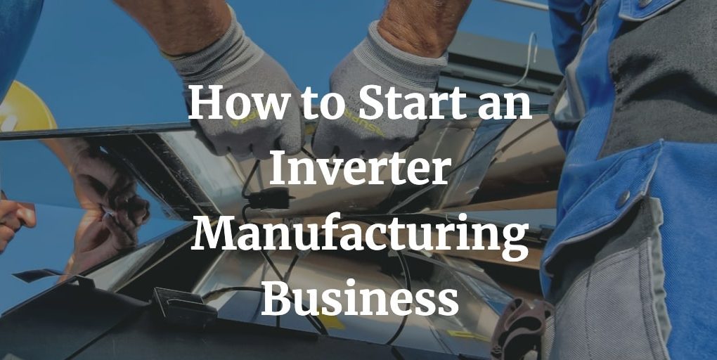 how to start an inverter manufacturing business