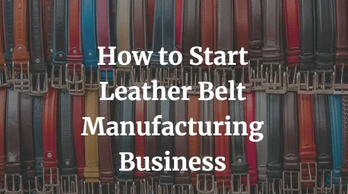 how to start leather belt manufacturing business