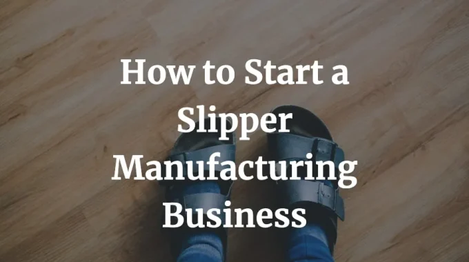 how to start a slipper manufacturing business