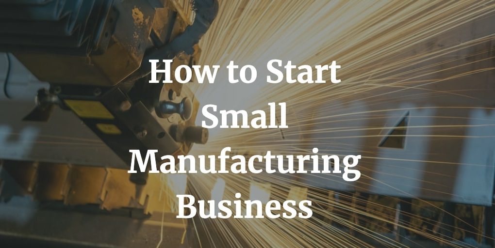 how to start a small manufacturing business