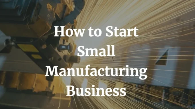 how to start a small manufacturing business