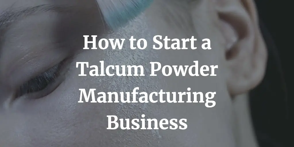 how to start a talcum powder manufacturing business