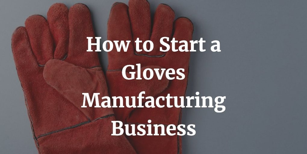 how to start a gloves manufacturing business