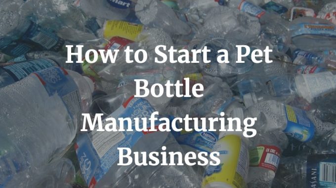 how to start pet bottle manufacturing business