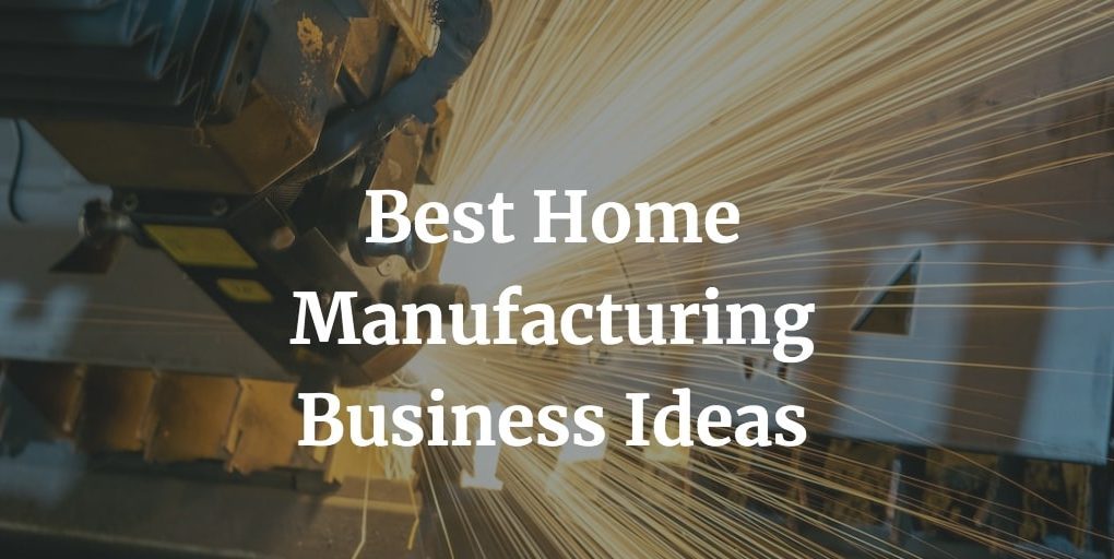 here is a list of the most profitable home manufacturing business ideas