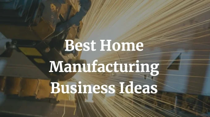 here is a list of the most profitable home manufacturing business ideas