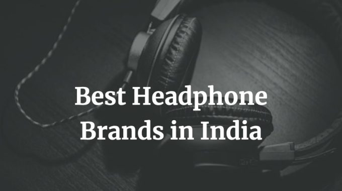 here is a list of the best headphone brands in India