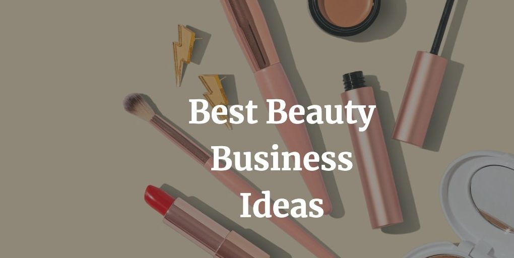 here is a list of the best beauty business ideas and opportunities