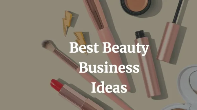 here is a list of the best beauty business ideas and opportunities