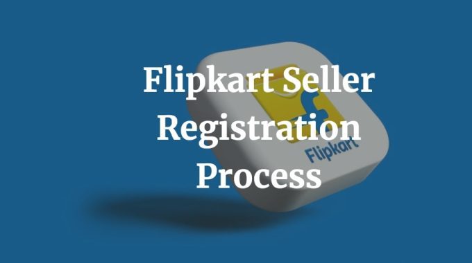 here is complete guide on Flipkart seller registration process