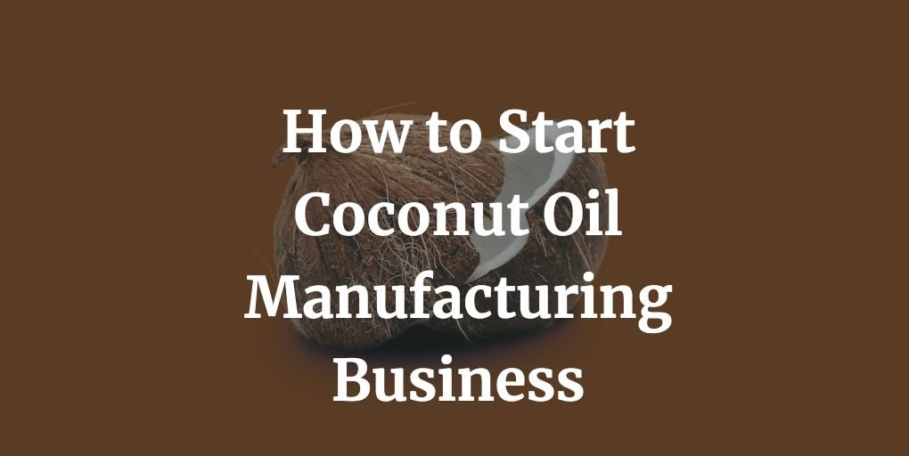 how to start coconut oil manufacturing business